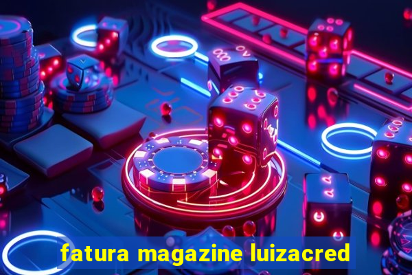 fatura magazine luizacred